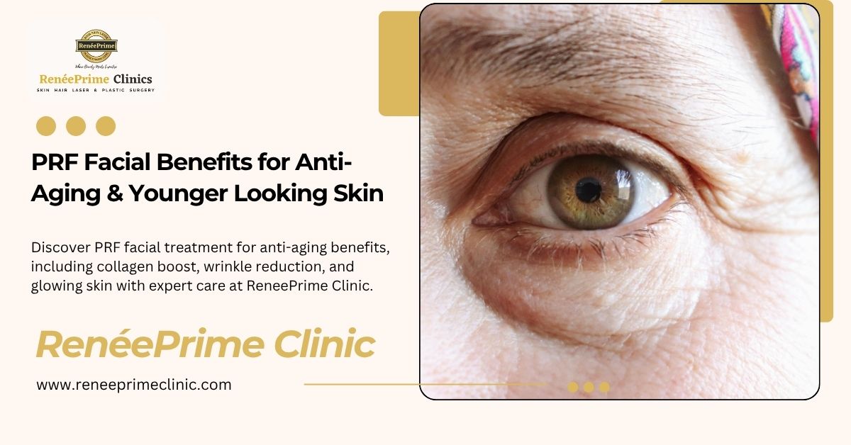 PRF Facial Benefits for Anti-Aging & Younger Looking Skin